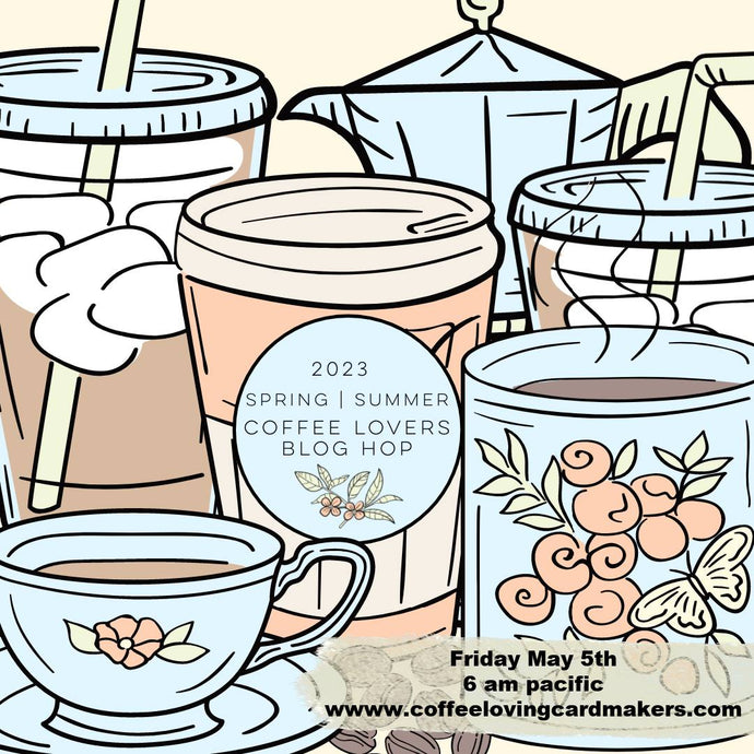 2023 Spring & Summer | Coffee Lovers Blog Hop | Featuring Coffee Friends!