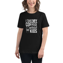 Load image into Gallery viewer, I take my coffee without kids, white text - Women&#39;s Relaxed T-Shirt
