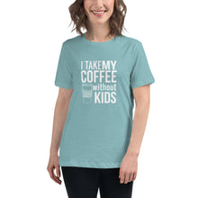 Load image into Gallery viewer, I take my coffee without kids, white text - Women&#39;s Relaxed T-Shirt

