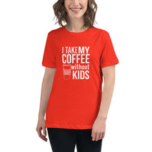 Load image into Gallery viewer, I take my coffee without kids, white text - Women&#39;s Relaxed T-Shirt
